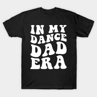 In my Dance Dad Era T-Shirt